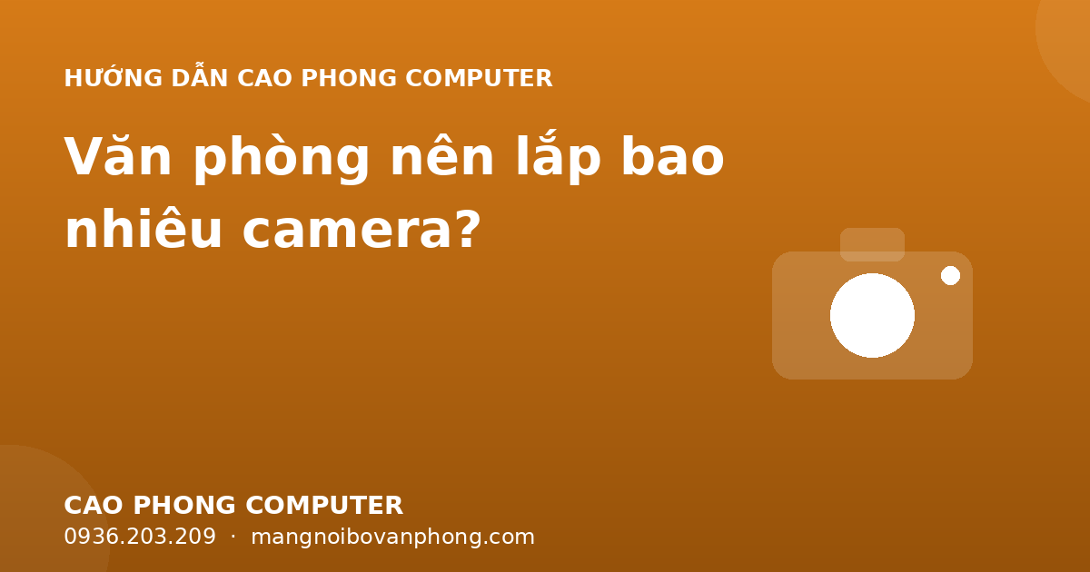 Văn phòng nên lắp bao nhiêu camera?
