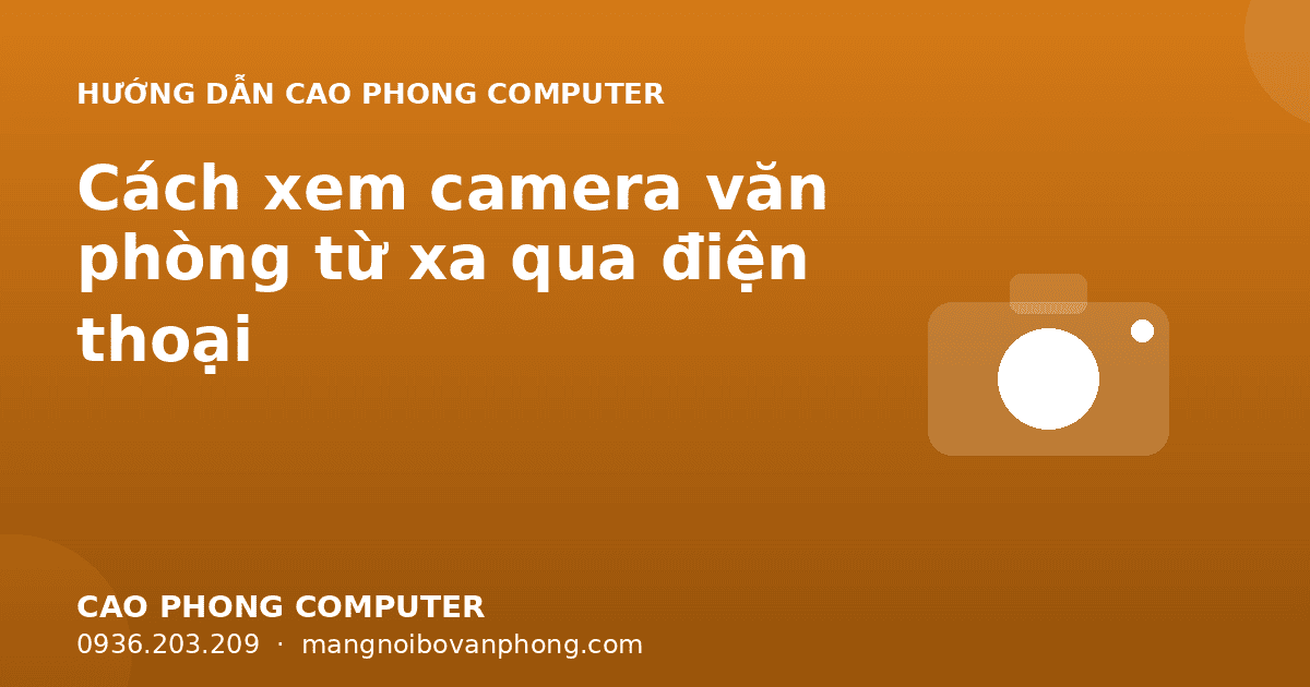Cách xem camera văn phòng từ xa qua điện thoại