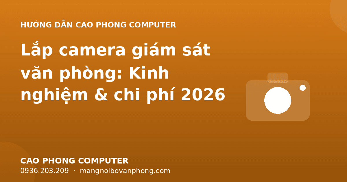 Lắp camera giám sát văn phòng: Kinh nghiệm & chi phí 2026
