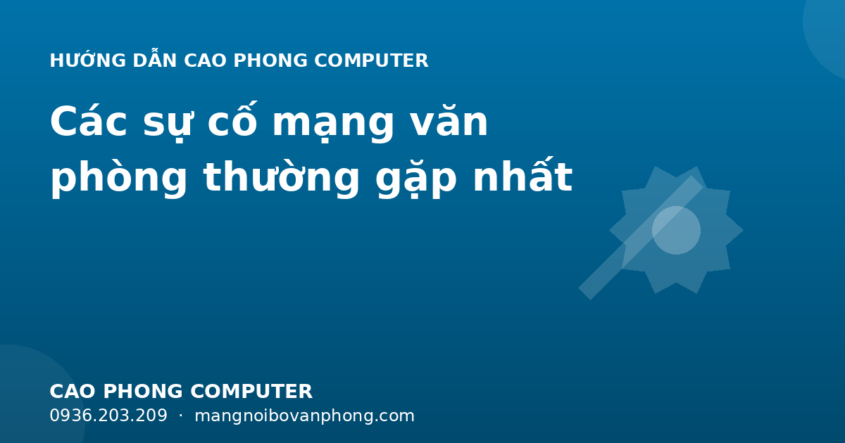 Các sự cố mạng văn phòng thường gặp nhất