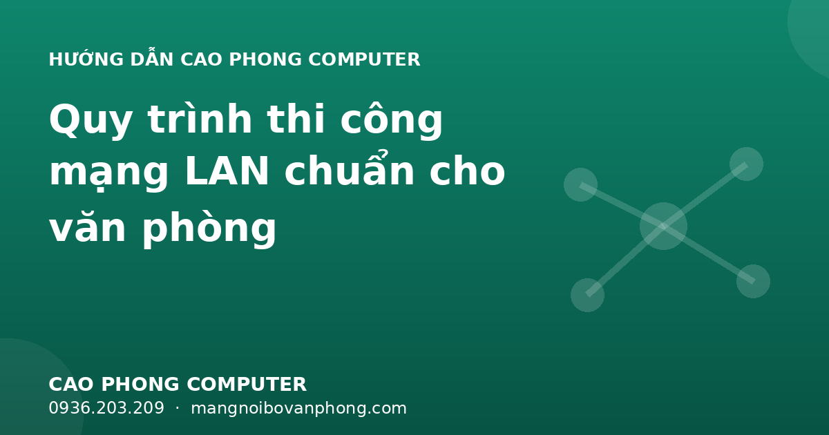 Quy trình thi công mạng LAN chuẩn cho văn phòng