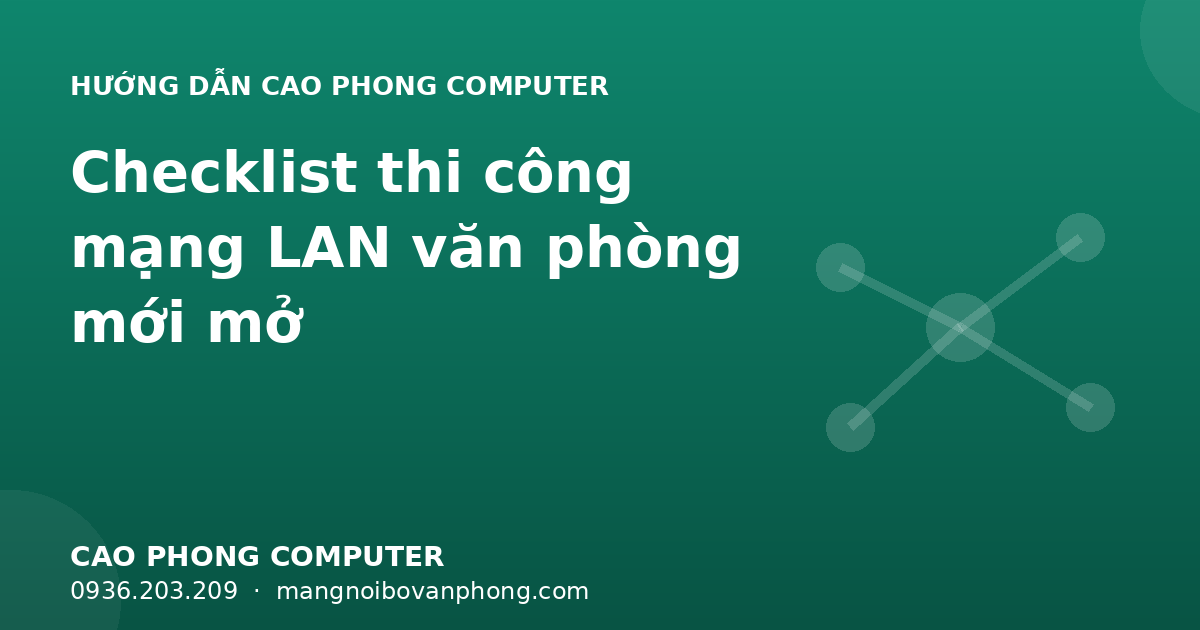 Checklist thi công mạng LAN văn phòng mới mở