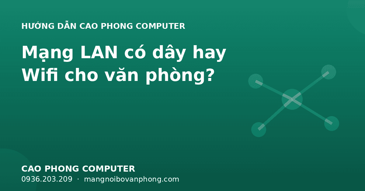 Mạng LAN có dây hay Wifi cho văn phòng?